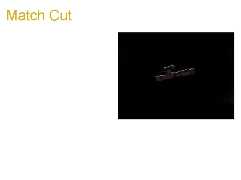 Match Cut a. Makes transitions between shots as smooth as possible b. Often accomplished