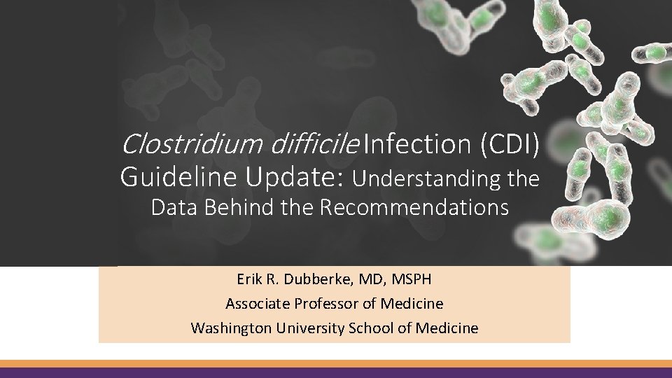 Clostridium difficile Infection (CDI) Guideline Update: Understanding the Data Behind the Recommendations Erik R.