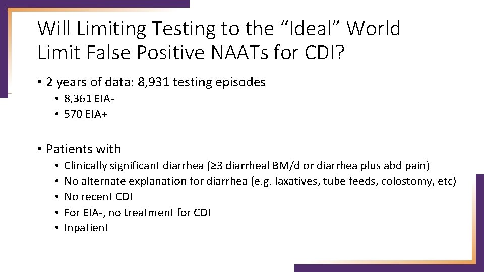 Will Limiting Testing to the “Ideal” World Limit False Positive NAATs for CDI? •