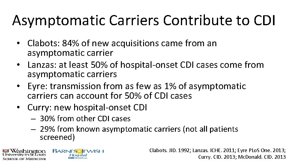 Asymptomatic Carriers Contribute to CDI • Clabots: 84% of new acquisitions came from an