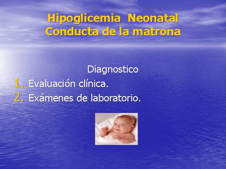 Hipoglicemia Neonatal Conducta de la matrona 1. 2. Diagnostico Evaluación clínica. Exámenes de laboratorio.
