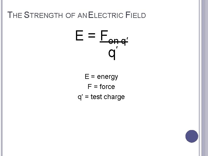 THE STRENGTH OF AN ELECTRIC FIELD E = Fon q′ ′ q E =