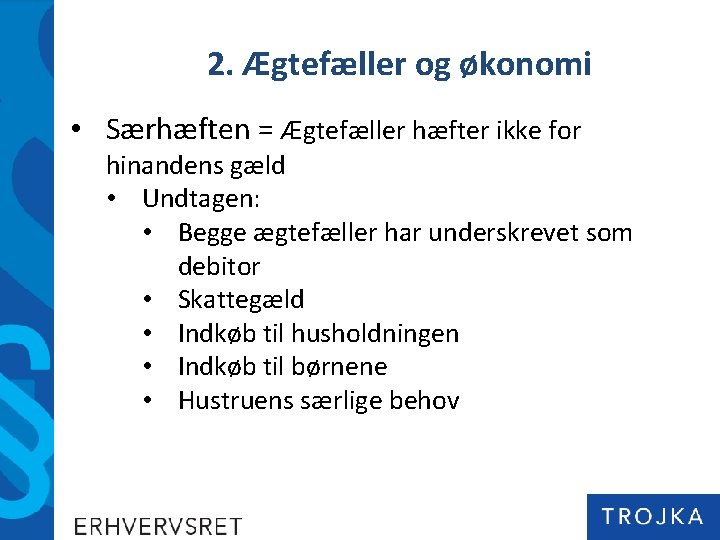 2. Ægtefæller og økonomi • Særhæften = Ægtefæller hæfter ikke for hinandens gæld •