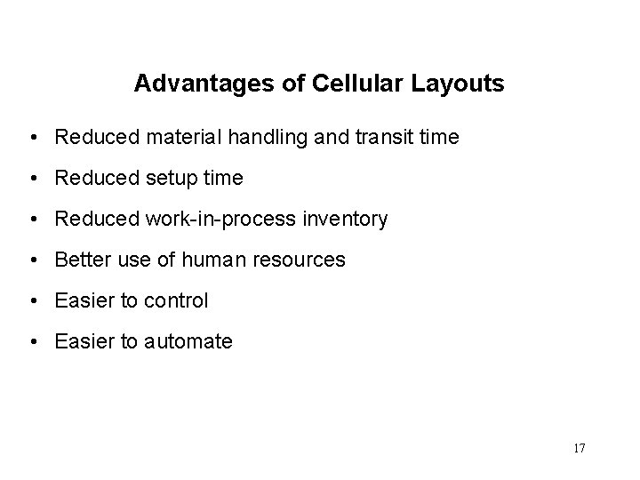Advantages of Cellular Layouts • Reduced material handling and transit time • Reduced setup Advantages of Cellular Layouts • Reduced material handling and transit time • Reduced setup