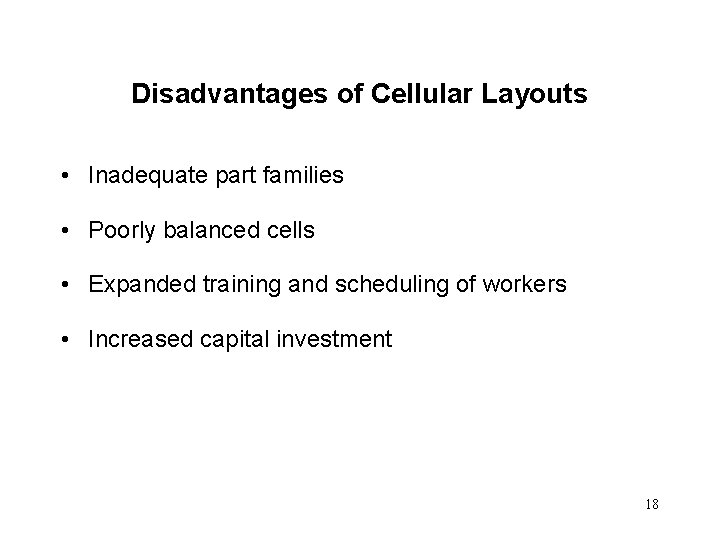 Disadvantages of Cellular Layouts • Inadequate part families • Poorly balanced cells • Expanded Disadvantages of Cellular Layouts • Inadequate part families • Poorly balanced cells • Expanded