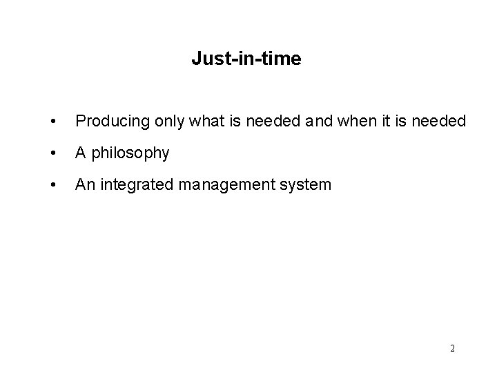 Just-in-time • Producing only what is needed and when it is needed • A Just-in-time • Producing only what is needed and when it is needed • A
