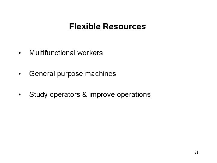 Flexible Resources • Multifunctional workers • General purpose machines • Study operators & improve Flexible Resources • Multifunctional workers • General purpose machines • Study operators & improve