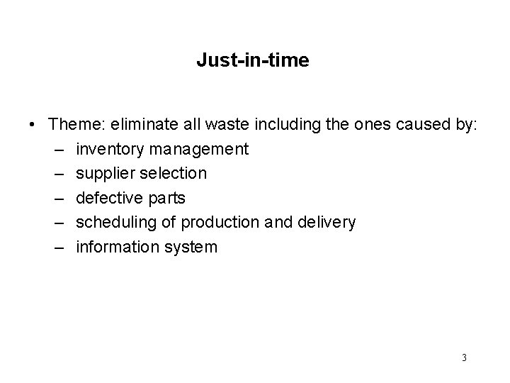 Just-in-time • Theme: eliminate all waste including the ones caused by: – inventory management Just-in-time • Theme: eliminate all waste including the ones caused by: – inventory management