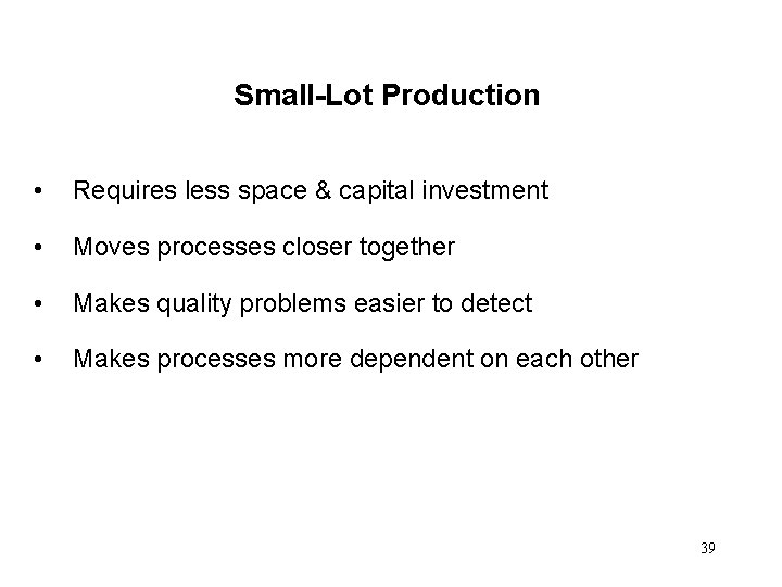Small-Lot Production • Requires less space & capital investment • Moves processes closer together Small-Lot Production • Requires less space & capital investment • Moves processes closer together