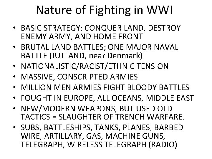 Nature of Fighting in WWI • BASIC STRATEGY: CONQUER LAND, DESTROY ENEMY ARMY, AND