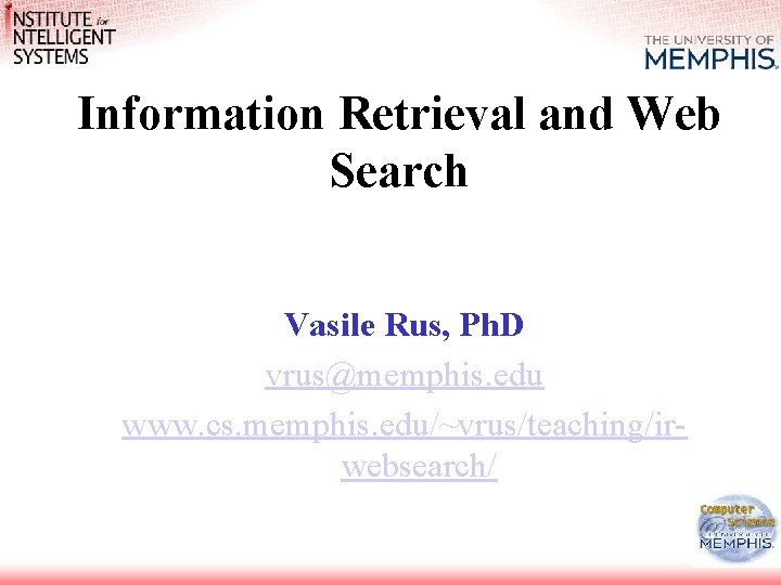 Information Retrieval and Web Search Vasile Rus, Ph. D vrus@memphis. edu www. cs. memphis.