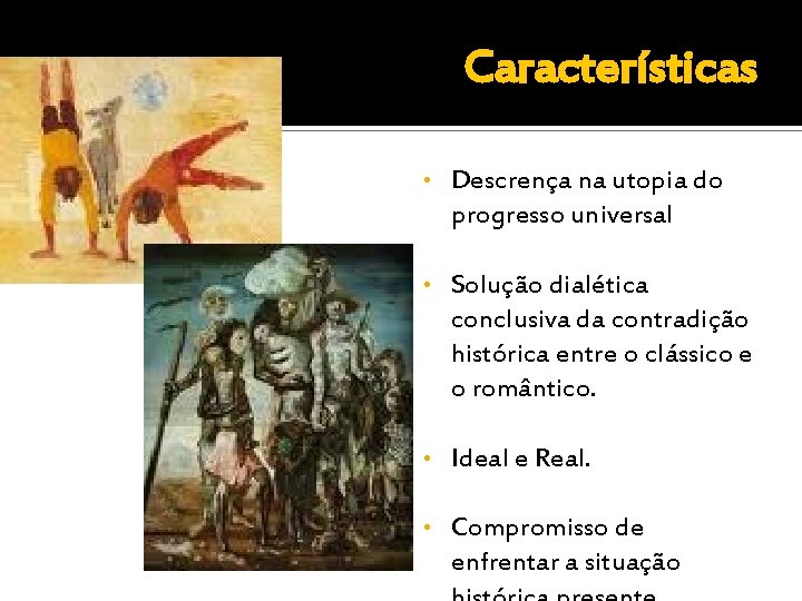 Características • Descrença na utopia do progresso universal • Solução dialética conclusiva da contradição