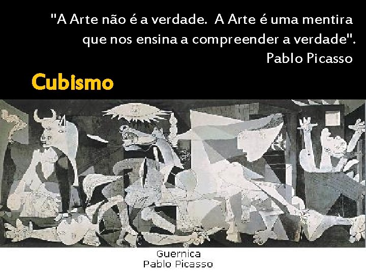 "A Arte não é a verdade. A Arte é uma mentira que nos ensina