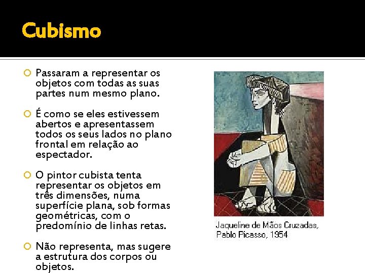Cubismo Passaram a representar os objetos com todas as suas partes num mesmo plano.