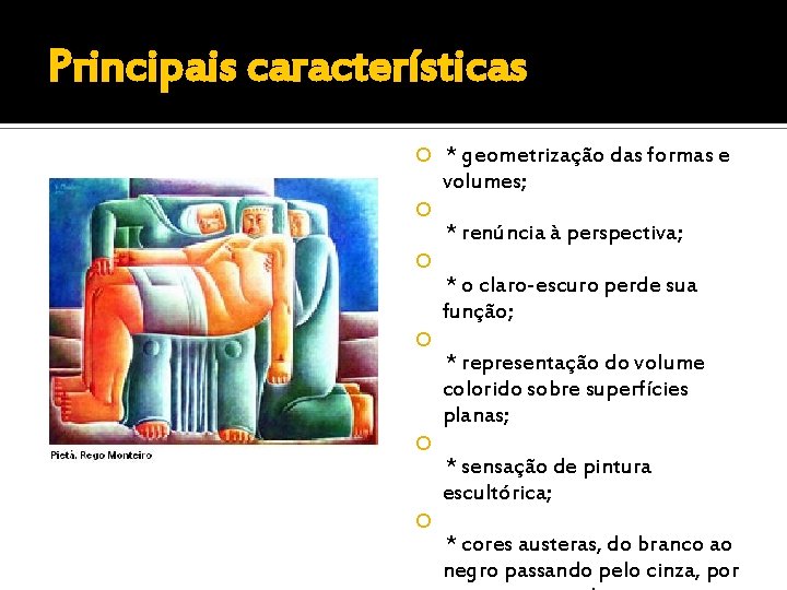 Principais características * geometrização das formas e volumes; * renúncia à perspectiva; * o