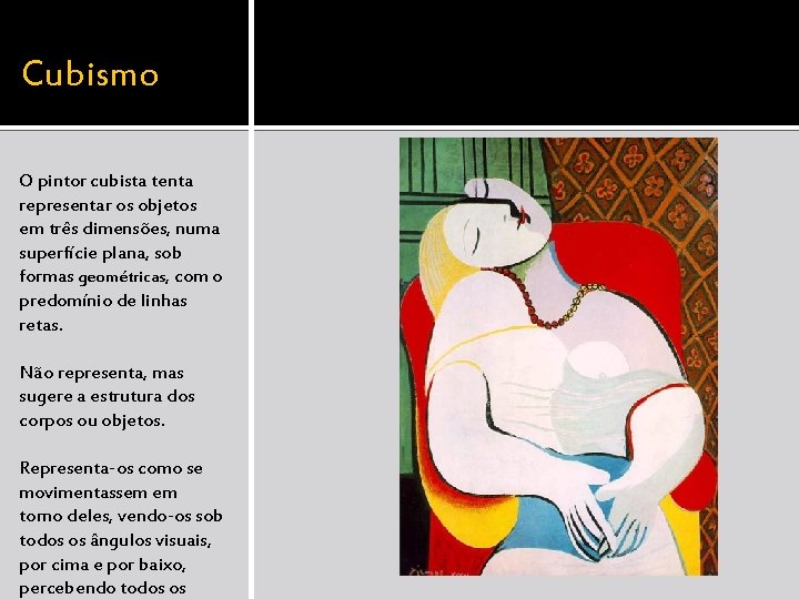Cubismo O pintor cubista tenta representar os objetos em três dimensões, numa superfície plana,