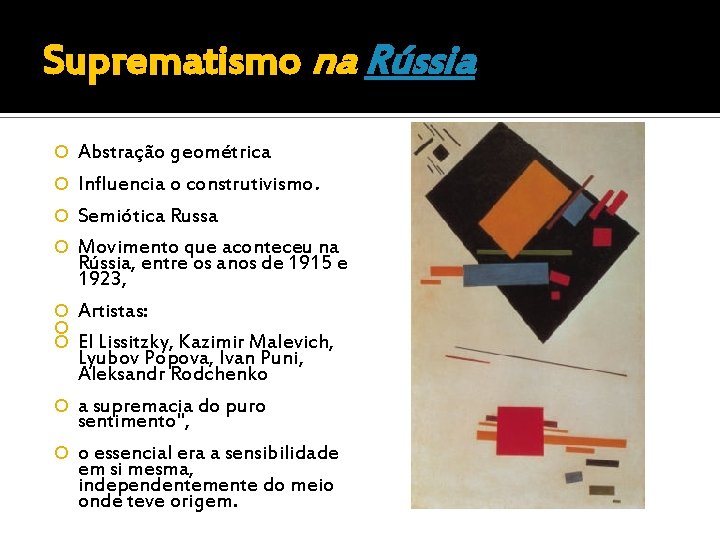 Suprematismo na Rússia Abstração geométrica Influencia o construtivismo. Semiótica Russa Movimento que aconteceu na