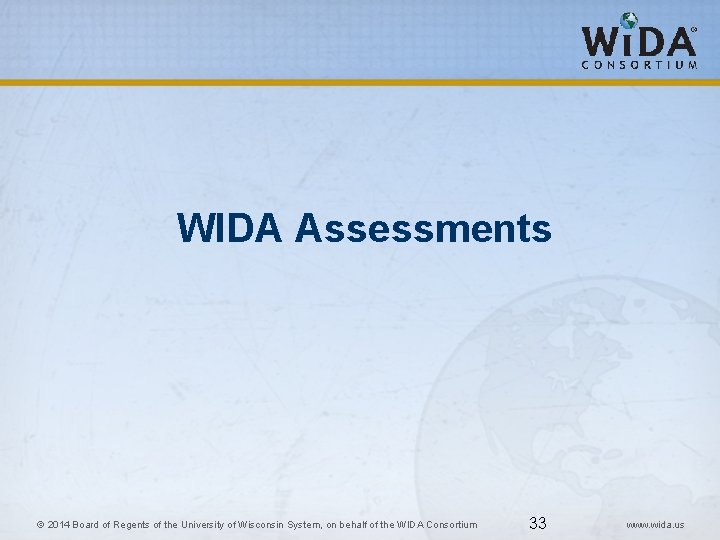 WIDA Assessments 33 © 2014 Board of Regents of the University of Wisconsin System,
