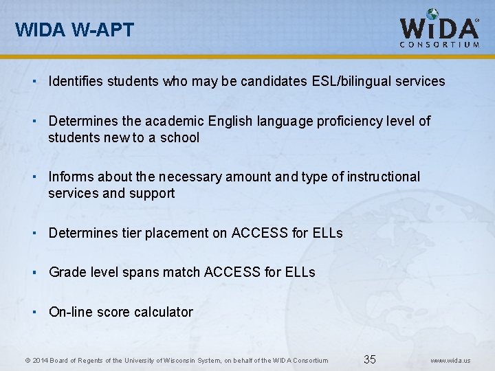 WIDA W-APT Identifies students who may be candidates ESL/bilingual services Determines the academic English