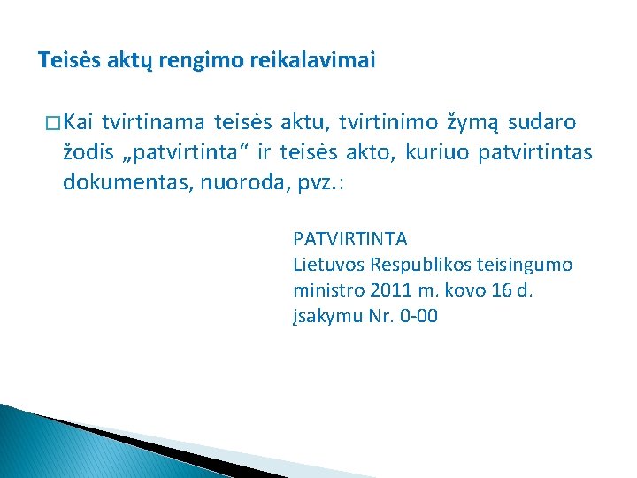 Teisės aktų rengimo reikalavimai � Kai tvirtinama teisės aktu, tvirtinimo žymą sudaro žodis „patvirtinta“