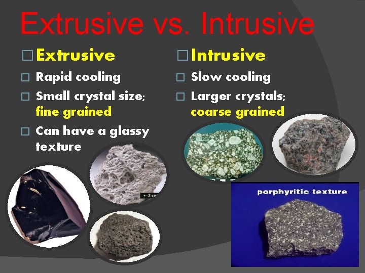 Extrusive vs. Intrusive � Extrusive � Intrusive Rapid cooling � Small crystal size; fine