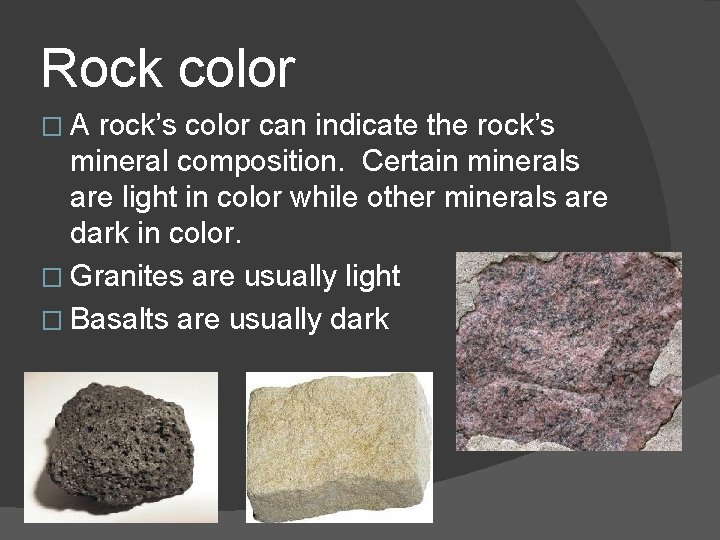 Rock color �A rock’s color can indicate the rock’s mineral composition. Certain minerals are