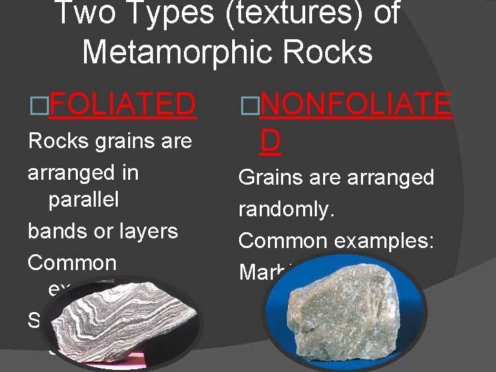 Two Types (textures) of Metamorphic Rocks �FOLIATED Rocks grains are arranged in parallel bands