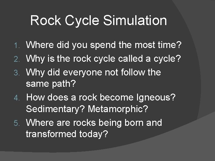 Rock Cycle Simulation 1. 2. 3. 4. 5. Where did you spend the most