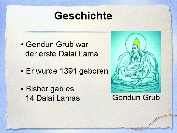 Geschichte • Gendun Grub war der erste Dalai Lama • Er wurde 1391 geboren