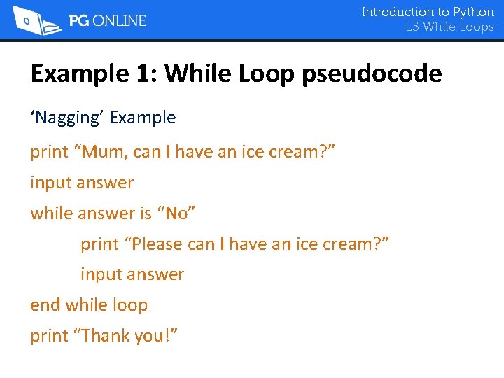 Introduction to Python L 5 While Loops Example 1: While Loop pseudocode ‘Nagging’ Example