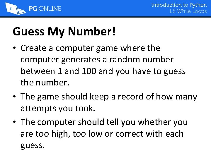 Introduction to Python L 5 While Loops Guess My Number! • Create a computer