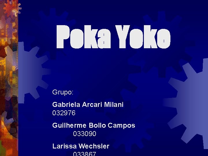 Poka Yoke Grupo: Gabriela Arcari Milani 032976 Guilherme Bollo Campos 033090 Larissa Wechsler 