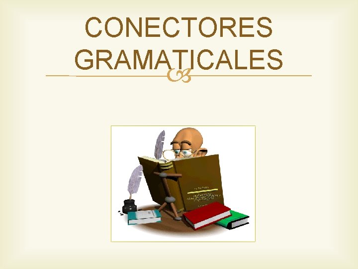 CONECTORES GRAMATICALES CONECTORES GRAMATICALES