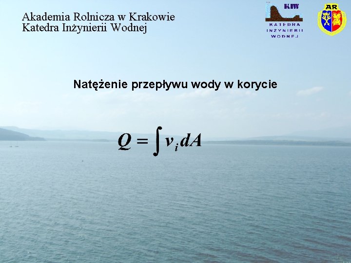 Akademia Rolnicza w Krakowie Katedra Inżynierii Wodnej Natężenie przepływu wody w korycie 