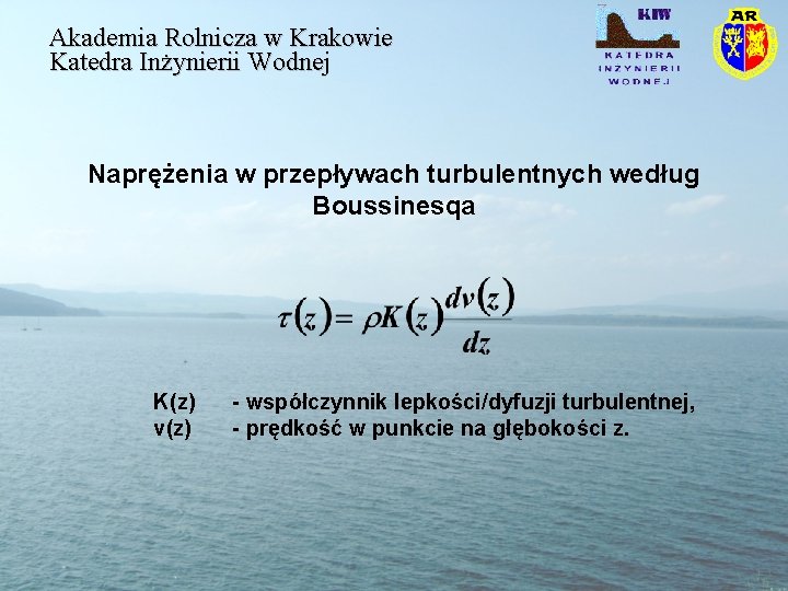 Akademia Rolnicza w Krakowie Katedra Inżynierii Wodnej Naprężenia w przepływach turbulentnych według Boussinesqa K(z)