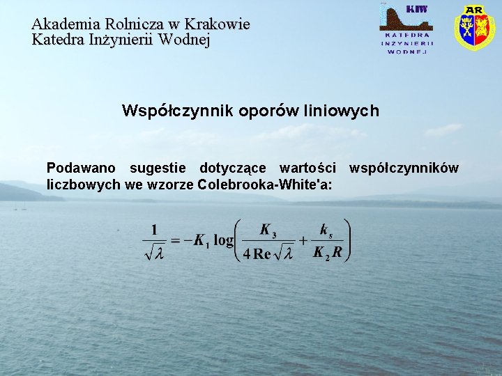 Akademia Rolnicza w Krakowie Katedra Inżynierii Wodnej Współczynnik oporów liniowych Podawano sugestie dotyczące wartości Akademia Rolnicza w Krakowie Katedra Inżynierii Wodnej Współczynnik oporów liniowych Podawano sugestie dotyczące wartości