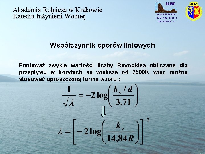 Akademia Rolnicza w Krakowie Katedra Inżynierii Wodnej Współczynnik oporów liniowych Ponieważ zwykle wartości liczby