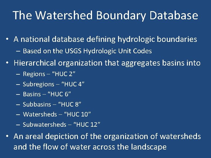 The Watershed Boundary Database • A national database defining hydrologic boundaries – Based on