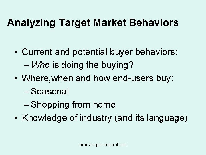 Analyzing Target Market Behaviors • Current and potential buyer behaviors: – Who is doing