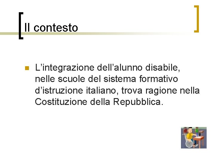 Il contesto n L’integrazione dell’alunno disabile, nelle scuole del sistema formativo d’istruzione italiano, trova