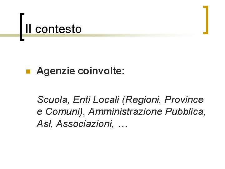 Il contesto n Agenzie coinvolte: Scuola, Enti Locali (Regioni, Province e Comuni), Amministrazione Pubblica,