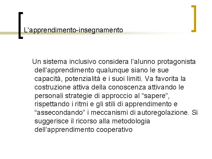 L’apprendimento-insegnamento Un sistema inclusivo considera l’alunno protagonista dell’apprendimento qualunque siano le sue capacità, potenzialità