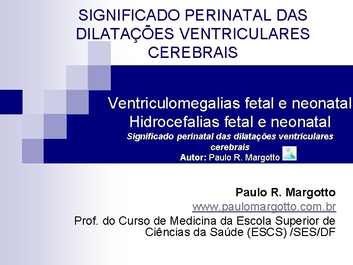 SIGNIFICADO PERINATAL DAS DILATAÇÕES VENTRICULARES CEREBRAIS Ventriculomegalias fetal e neonatal Hidrocefalias fetal e neonatal