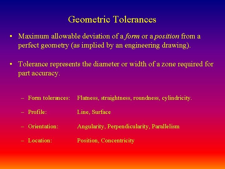 Geometric Tolerances • Maximum allowable deviation of a form or a position from a
