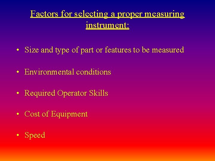 Factors for selecting a proper measuring instrument: • Size and type of part or