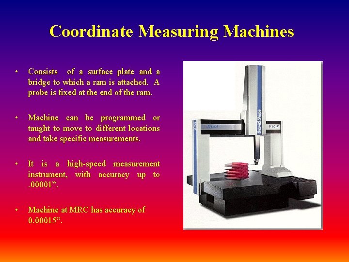 Coordinate Measuring Machines • Consists of a surface plate and a bridge to which