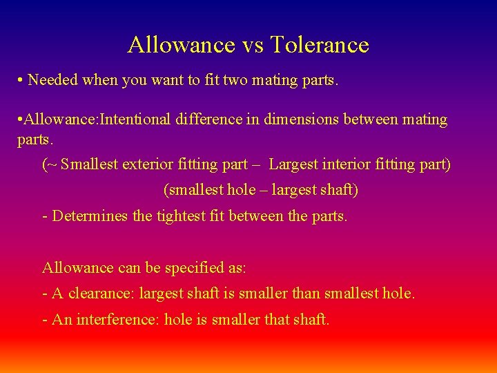 Allowance vs Tolerance • Needed when you want to fit two mating parts. •