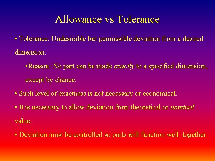 Allowance vs Tolerance • Tolerance: Undesirable but permissible deviation from a desired dimension. •