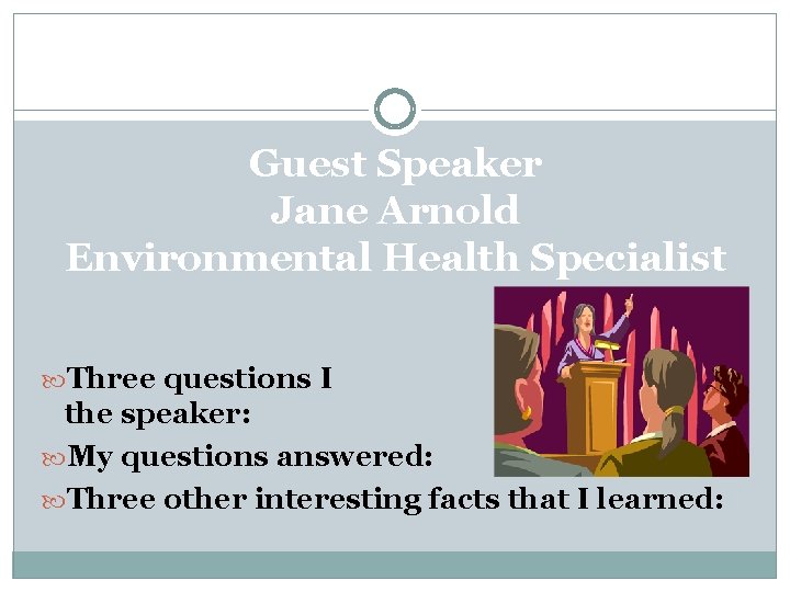 Guest Speaker Jane Arnold Environmental Health Specialist Three questions I have for the speaker: