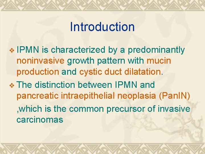 Introduction v IPMN is characterized by a predominantly noninvasive growth pattern with mucin production